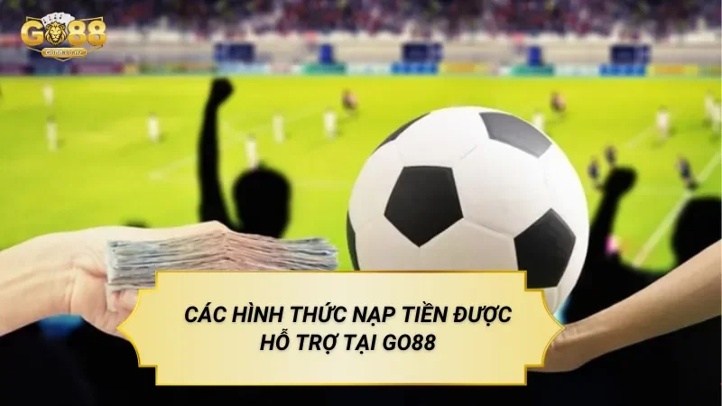Các Hình Thức Nạp Tiền Được Hỗ Trợ Tại Go88