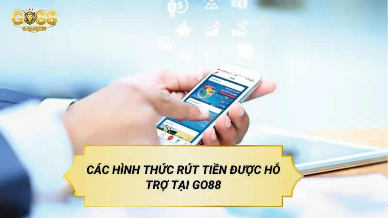 Các Hình Thức Rút Tiền Được Hỗ Trợ Tại Go88