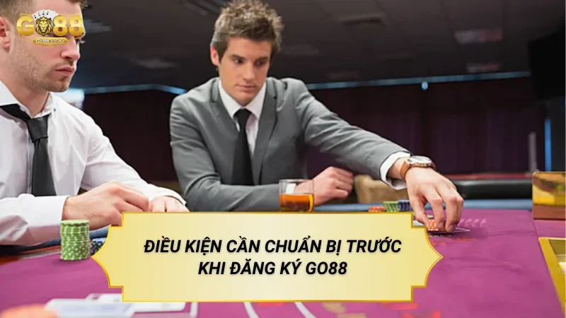 Điều Kiện Cần Chuẩn Bị Trước Khi Đăng Ký Go88