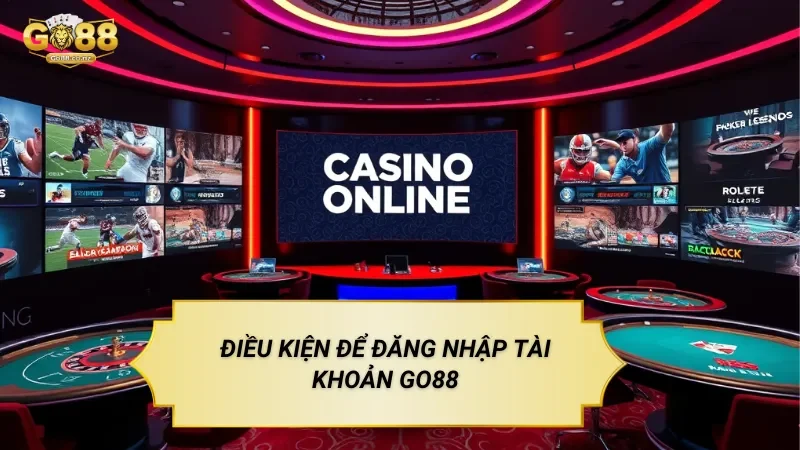 Điều Kiện Để Đăng Nhập Tài Khoản Go88