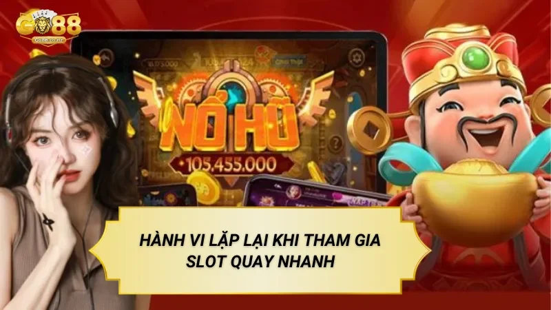 Hành Vi Lặp Lại Khi Tham Gia Slot Quay Nhanh