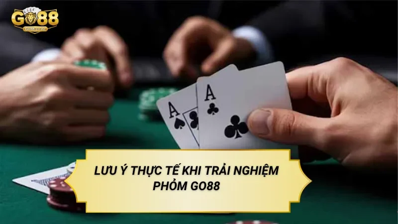 Lưu Ý Thực Tế Khi Trải Nghiệm Phỏm Go88