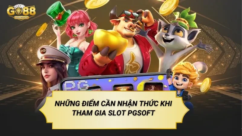 Những Điểm Cần Nhận Thức Khi Tham Gia Slot PGsoft