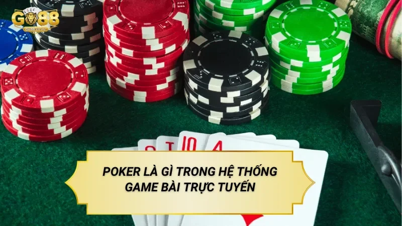 Poker Là Gì Trong Hệ Thống Game Bài Trực Tuyến
