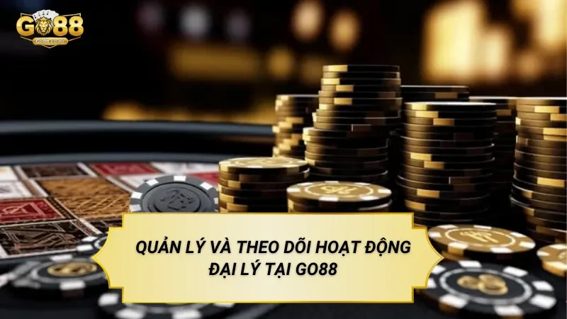 Quản Lý Và Theo Dõi Hoạt Động Đại Lý Tại GO88