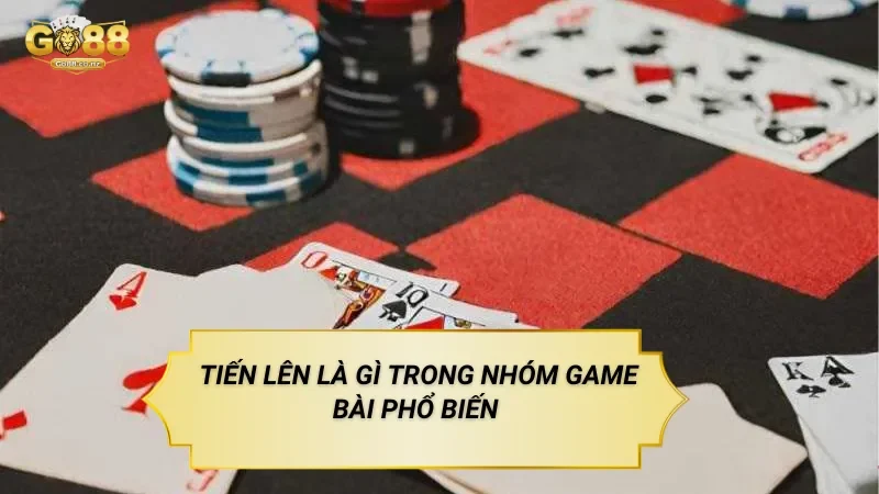 Tiến Lên Là Gì Trong Nhóm Game Bài Phổ Biến