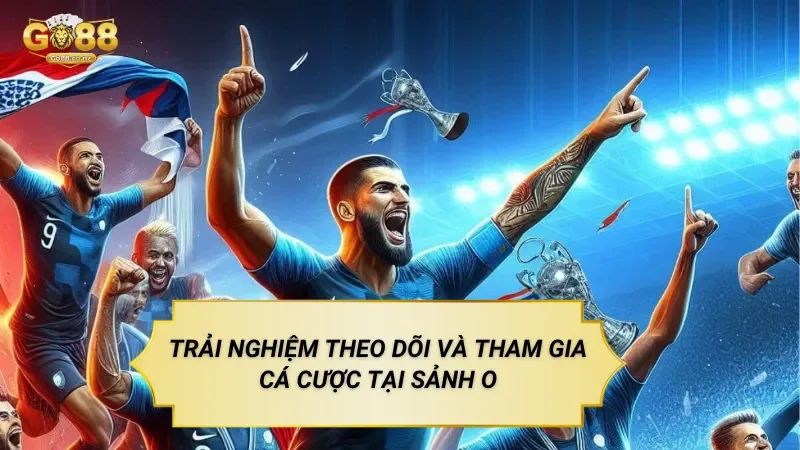 Trải Nghiệm Theo Dõi Và Tham Gia Cá Cược Tại Sảnh O