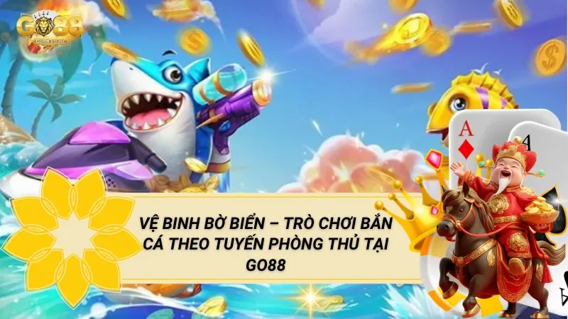 Vệ Binh Bờ Biển – Trò Chơi Bắn Cá Theo Tuyến Phòng Thủ Tại Go88