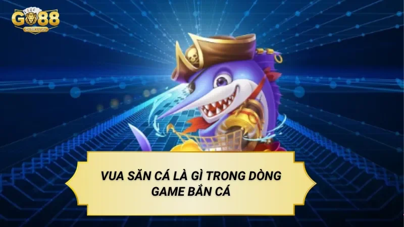 Vua Săn Cá Là Gì Trong Dòng Game Bắn Cá