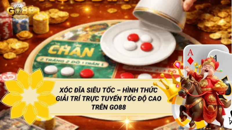 Xóc Đĩa Siêu Tốc – Hình Thức Giải Trí Trực Tuyến Tốc Độ Cao Trên Go88