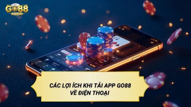 Các lợi ích khi tải app Go88 về điện thoại