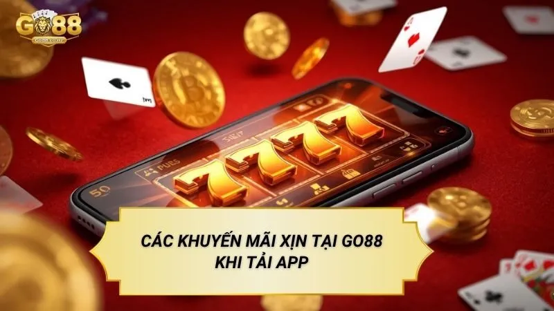Các khuyến mãi xịn tại Go88 khi tải app